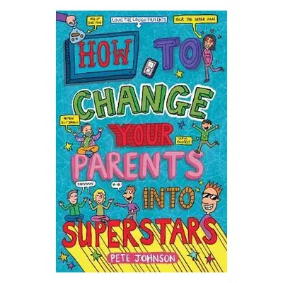 How to Change Your Parents into Superstars - Johnson, Pete