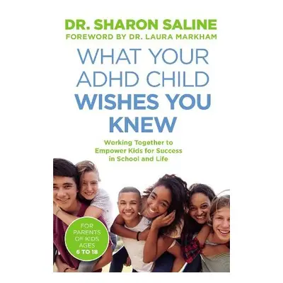 What Your ADHD Child Wishes You Knew - Saline, Dr Sharon