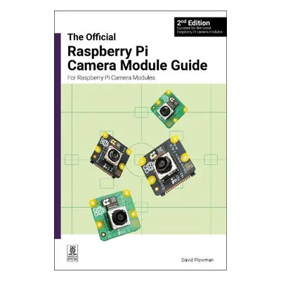 Official Raspberry Pi Camera Module Guide, 2nd Edition - Plowman, David