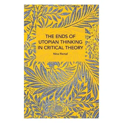 Ends of Utopian Thinking in Critical Theory - Rismal, Nina