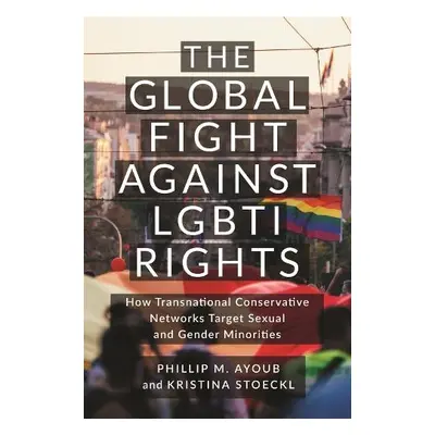 Global Fight Against LGBTI Rights - Ayoub, Phillip M. a Stoeckl, Kristina