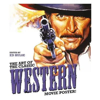 Art of the Classic Western Movie Poster - Hulse, Ed