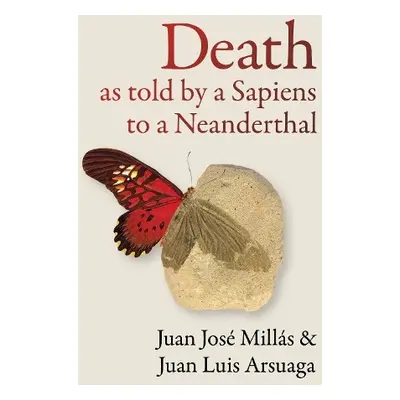 Death As Told by a Sapiens to a Neanderthal - Millas, Juan Jose a Arsuaga, Juan Luis