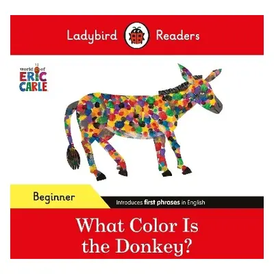 Ladybird Readers Beginner Level - Eric Carle - What Color Is The Donkey? (ELT Graded Reader) - C