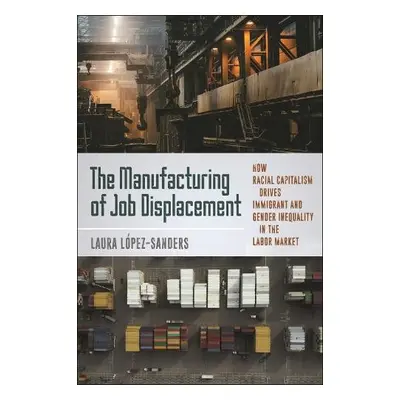 Manufacturing of Job Displacement - Lopez-Sanders, Laura