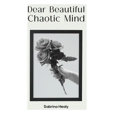 Dear Beautiful Chaotic Mind - Healy, Sabrina