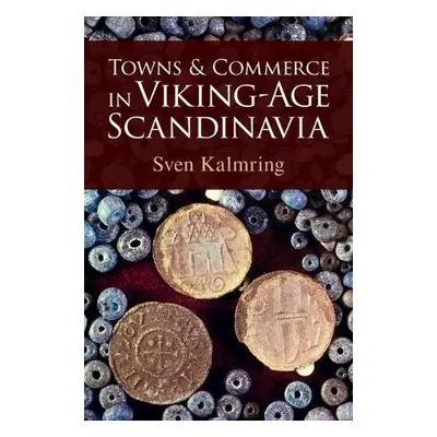 Towns and Commerce in Viking-Age Scandinavia - Kalmring, Sven (Zentrum fur Baltische und Skandin