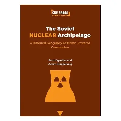 Soviet Nuclear Archipelago - Hogselius, Per (Professor of History of Technology, KTH Royal Insti