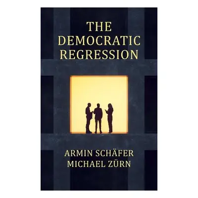 Democratic Regression - Schafer, Armin a Zurn, Michael