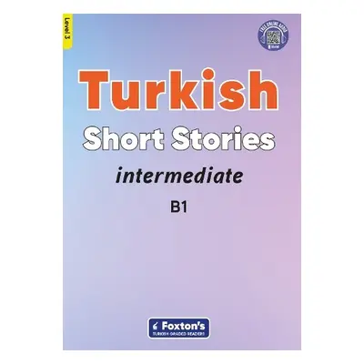 Intermediate Turkish Short Stories - Based on a comprehensive grammar and vocabulary framework (