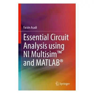 Essential Circuit Analysis using NI Multisim™ and MATLAB® - Asadi, Farzin