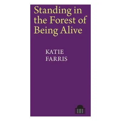 Standing in the Forest of Being Alive - Farris, Katie