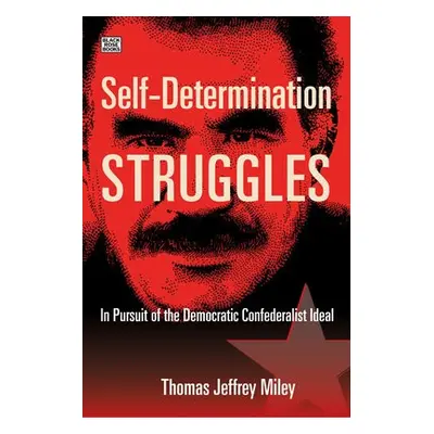 Self-Determination Struggles - In Pursuit of the Democratic Confederalist Ideal - Miley, Thomas 