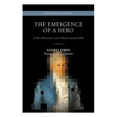 Emergence of a Hero - Zorin, Andrei (Professor and Chair of Russian, Professor and Chair of Russ