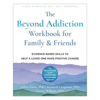 Beyond Addiction Workbook for Family and Friends - Wilkens, Carrie, PhD a Foote, Jeffrey, PhD a 