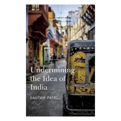 Undermining the Idea of India - Patel, Gautam