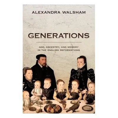 Generations - Walsham, Alexandra (Professor of Modern History, Professor of Modern History, Univ