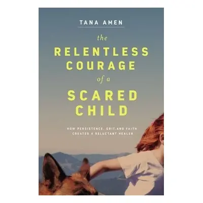 Relentless Courage of a Scared Child - Amen, Tana