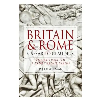 Britain and Rome: Caesar to Claudius - O'Gorman, P J