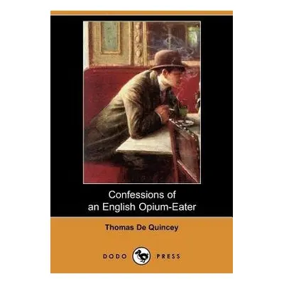 Confessions of an English Opium-Eater (Dodo Press) - de Quincey, Thomas