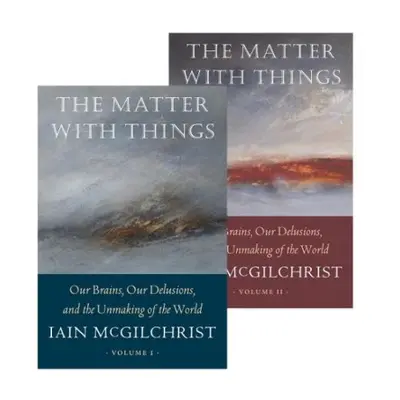 The Matter With Things - McGilchrist, Iain