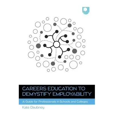 Careers Education to Demystify Employability: A Guide for Professionals in Schools and Colleges 