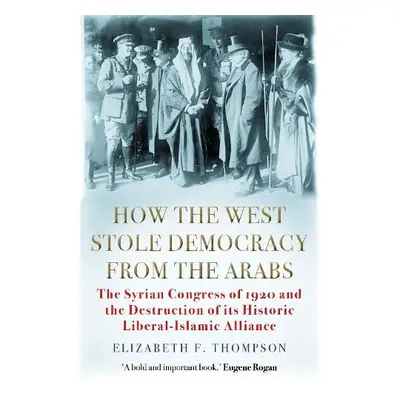 How the West Stole Democracy from the Arabs - Thompson, Elizabeth F.