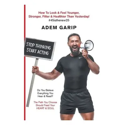 Stop Thinking Start Acting - Garip, Adem