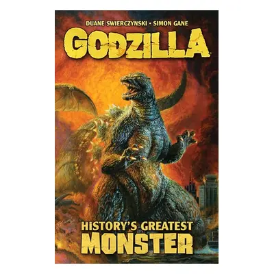 Godzilla: History's Greatest Monster - Swierczynski, Duane a Gane, Simon