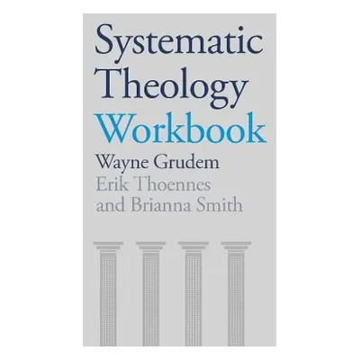 Systematic Theology Workbook - Thoennes, Wayne Grudem, Brianna Smith and Erik