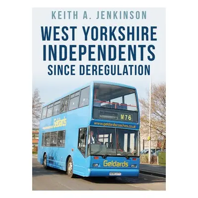 West Yorkshire Independents Since Deregulation - Jenkinson, Keith A.