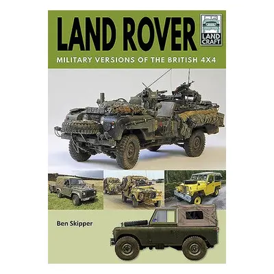 Land Rover: Military Versions of the British 4x4 - Skipper, Ben