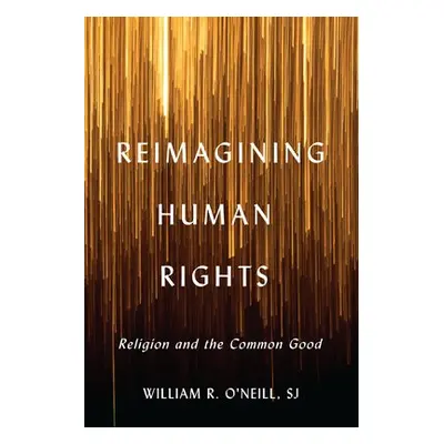 Reimagining Human Rights - O'Neill, William R.