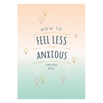 How to Feel Less Anxious - Neal, Christina