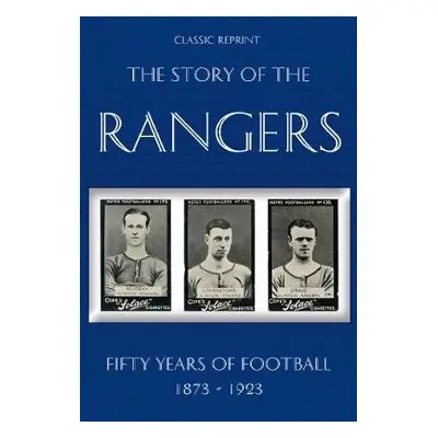 Classic Reprint : The Story of the Rangers - Fifty Years of Football 1873 to 1923