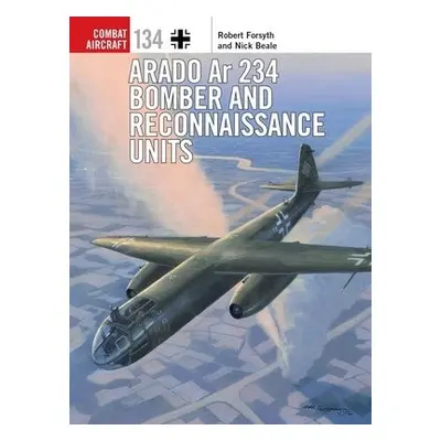 Arado Ar 234 Bomber and Reconnaissance Units - Forsyth, Robert a Beale, Nick