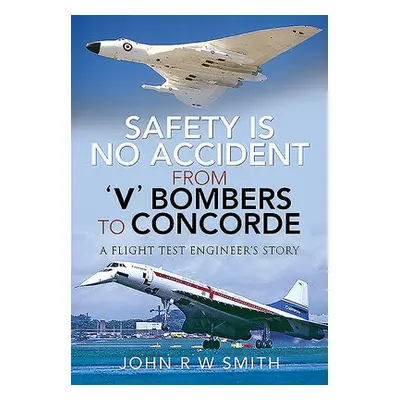 Safety is No Accident: From 'V' Bombers to Concorde - Smith, John R W