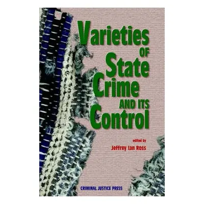 Varieties of State Crime and Its Control - Ross, Jeffrey Ian, Ph.D. a Ross, Jeffrey Ian, Ph.D.