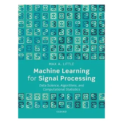 Machine Learning for Signal Processing - Little, Prof Max A. (Professor of Mathematics, Aston Un