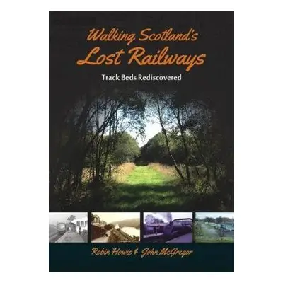 Walking Scotland's Lost Railways - Howie, Robin a McGregor, John