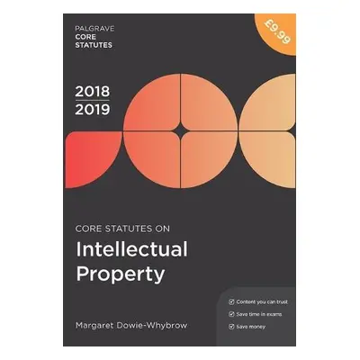 Core Statutes on Intellectual Property 2018-19 - Dowie-Whybrow, Margaret