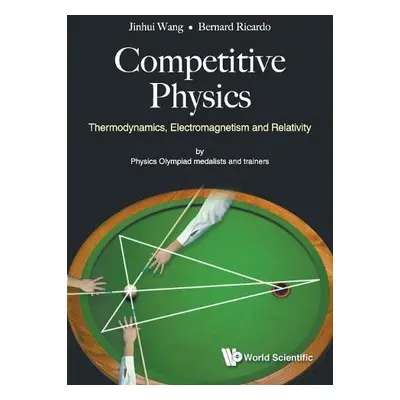 Competitive Physics: Thermodynamics, Electromagnetism And Relativity - Wang, Jinhui (Stanford Un