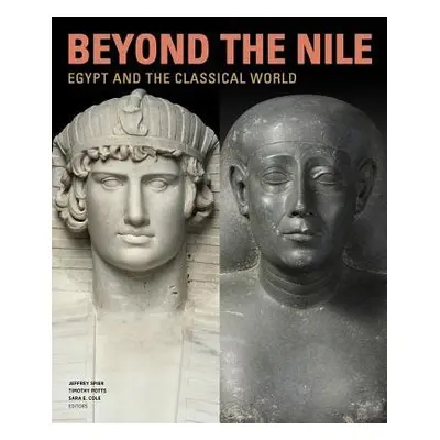 Beyond the Nile - Egypt and the Classical World - Spier, Jeffrey a Potts, Timothy a Cole, Sarah 