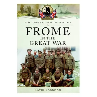 Frome in the Great War - Lassman, David