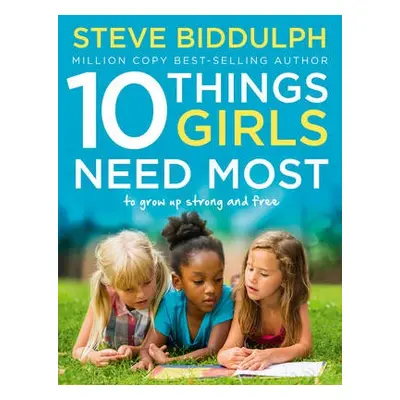 10 Things Girls Need Most - Biddulph, Steve