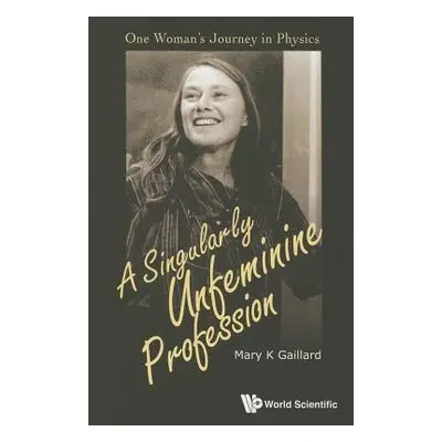 Singularly Unfeminine Profession, A: One Woman's Journey In Physics - Gaillard, Mary K (Univ Of 