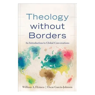 Theology without Borders – An Introduction to Global Conversations - Dyrness, William A. a Garci