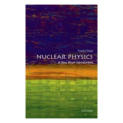 Nuclear Physics: A Very Short Introduction - Close, Frank (Professor Emeritus of theoretical phy