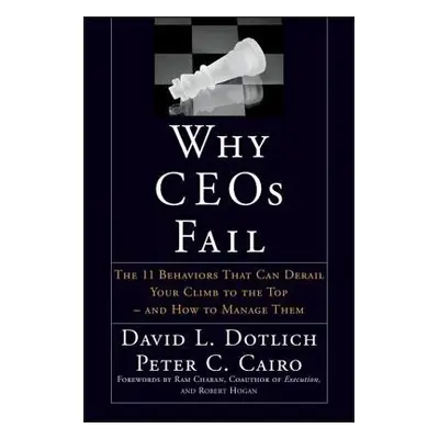 Why CEOs Fail - Dotlich, David L. (Portland, Oregon) a Cairo, Peter C. (New York, New York)