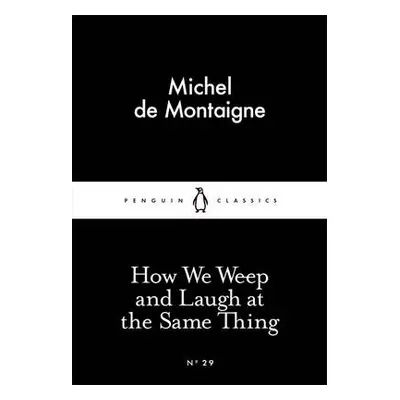 How We Weep and Laugh at the Same Thing - Montaigne, Michel de